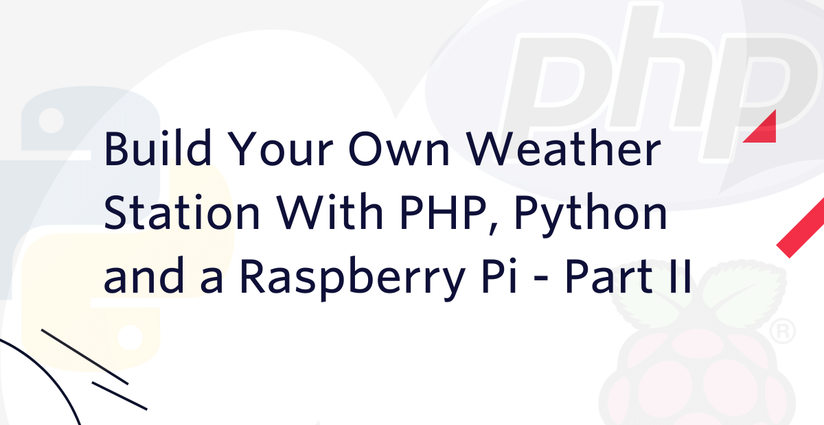 Build Your Own Weather Station With PHP, Python and a Raspberry Pi - Part II