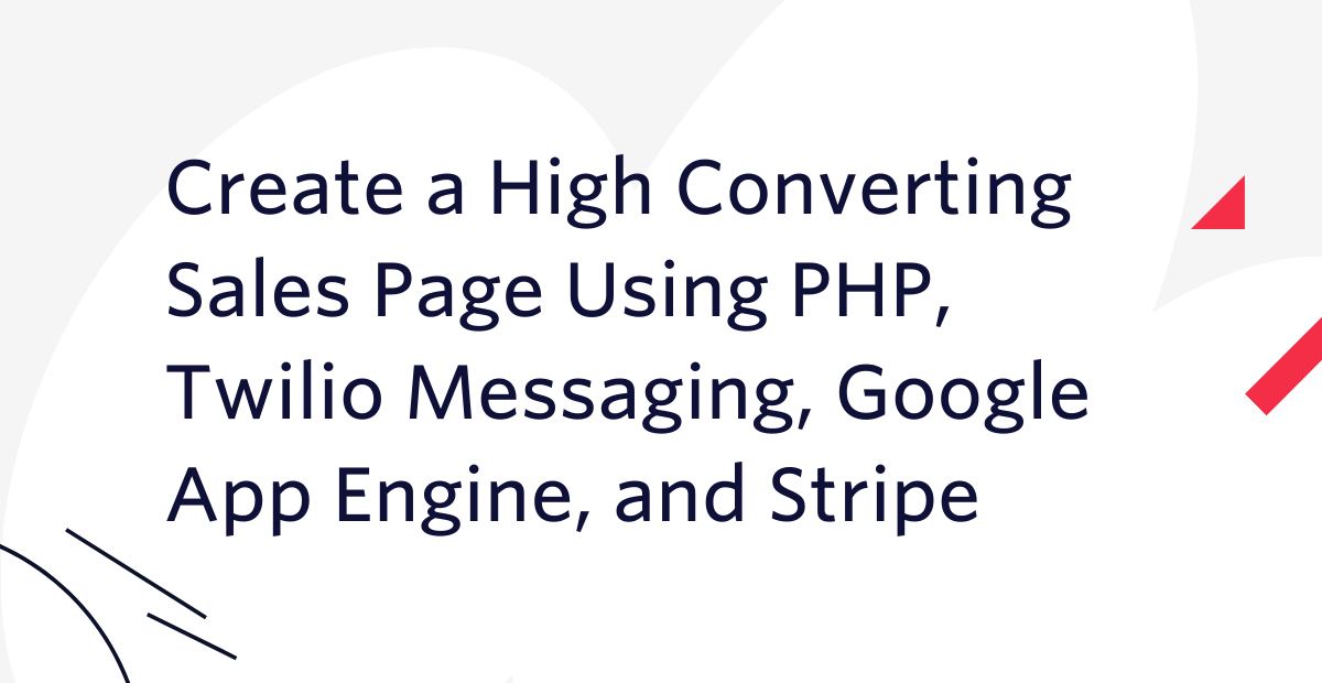 How to Create a High Converting Sales Page Using PHP, Twilio Messaging, Google’s App Engine, and Stripe’s API