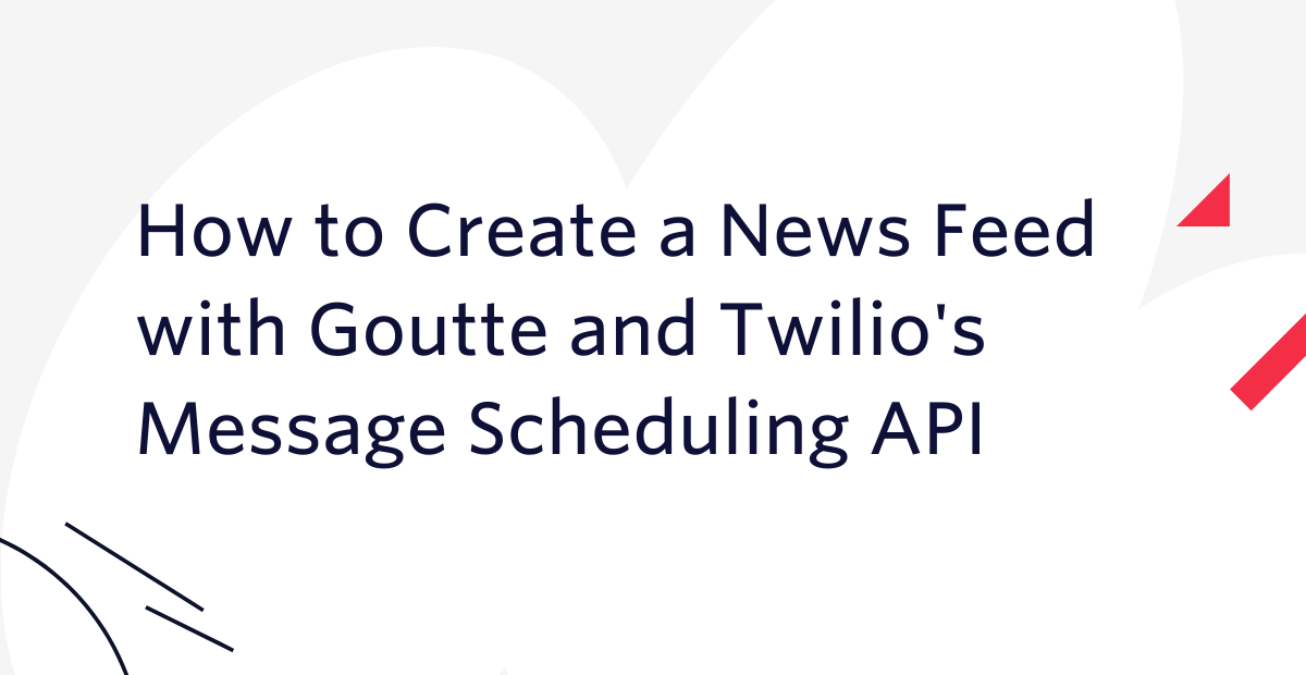 How to Create a News Feed with Goutte and Twilio's Message Scheduling API How to Create a News Feed with Goutte and Twilio's Message Scheduling API