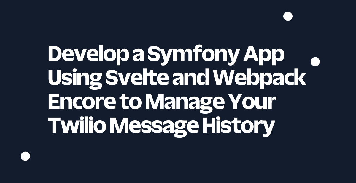 Develop a Symfony App Using Svelte and Webpack Encore to Manage Your Twilio Message History