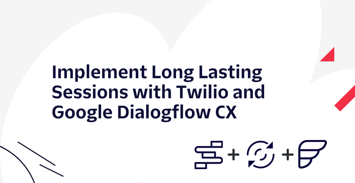 header - Implementing Long Lasting Sessions with Twilio and Google Dialogflow CX