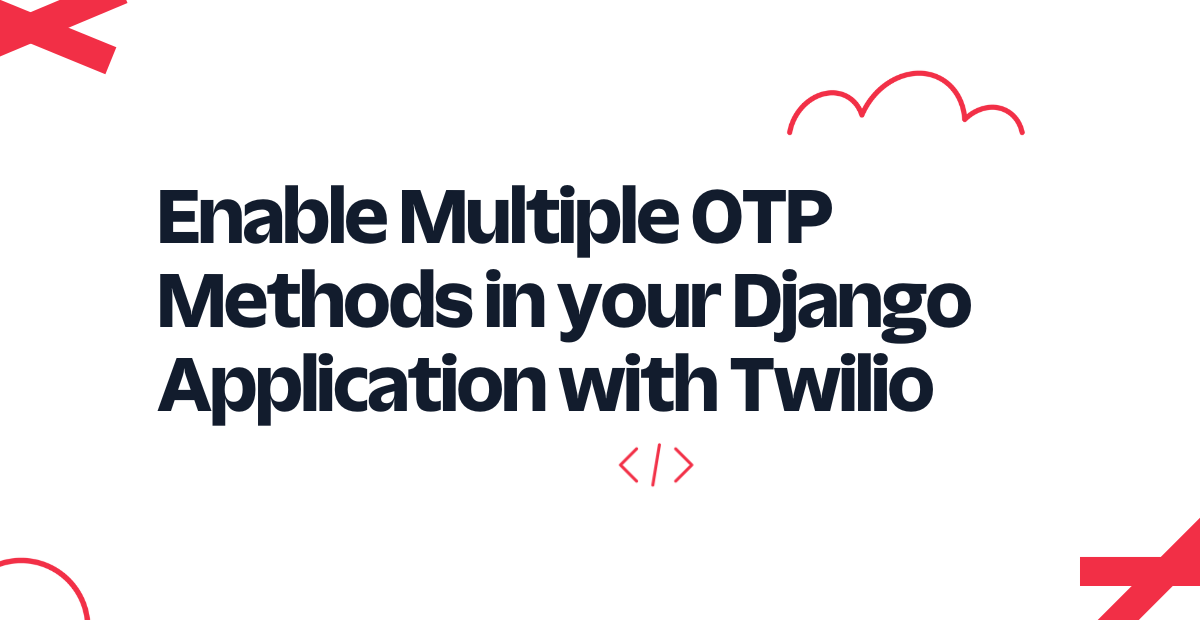 Enable Multiple OTP Methods in your Django Application with Twilio Enable Multiple OTP Methods in your Django Application with Twilio