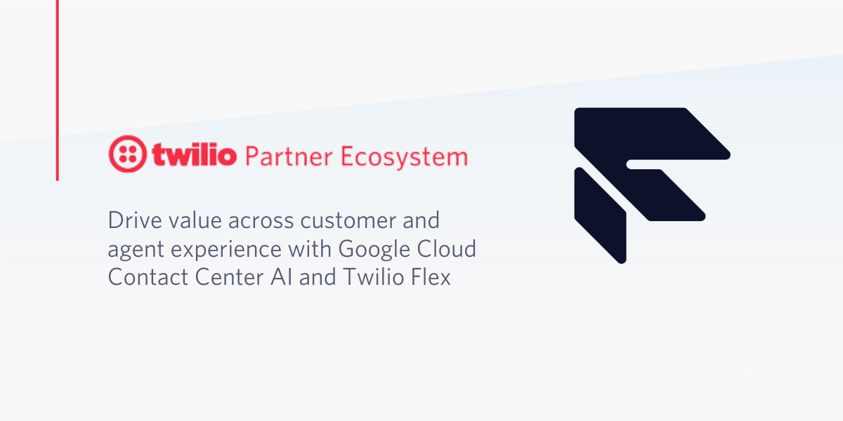 Drive value across customer and agent experience with Google Cloud Contact Center AI and Twilio Flex