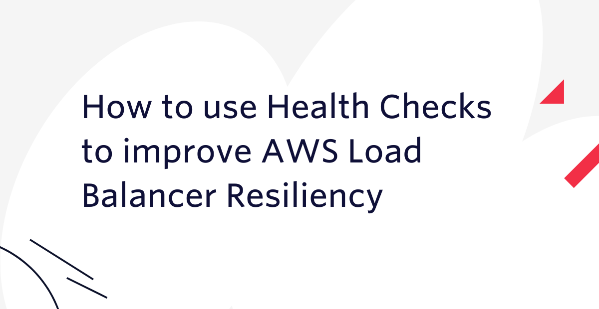How to use Health Checks to improve AWS Load Balancer Resiliency