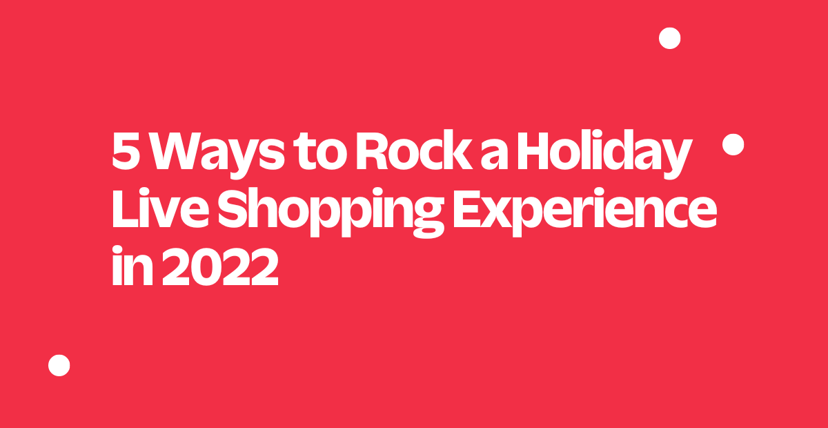 5 Ways to Rock a Holiday Live Shopping Experience in 2022
