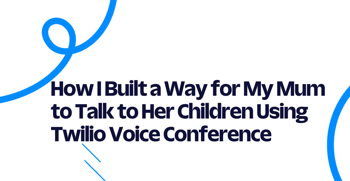 How I Built a Way for My Mum to Talk to Her Children Using Twilio Voice Conference