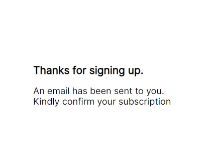 Thanks for signing up. an email has ben sent to you. Kindly confirm your subscription.