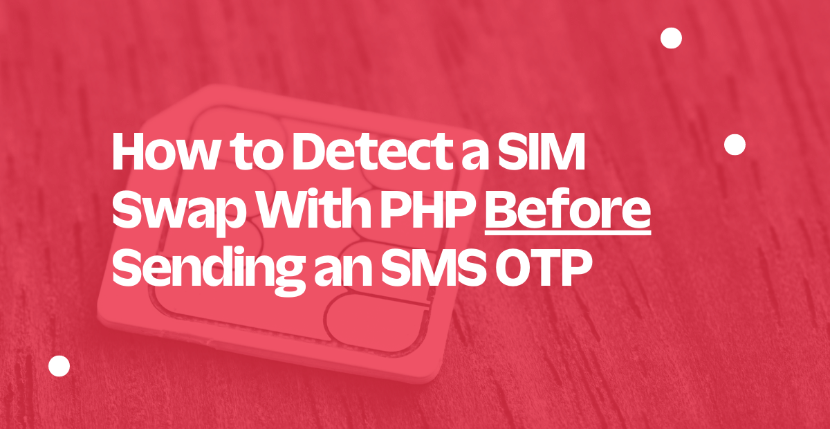 How to Detect a SIM Swap With PHP Before Sending an SMS OTP
