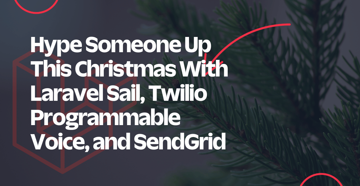 Hype Someone Up This Christmas With Laravel Sail, Twilio Programmable Voice, and SendGrid