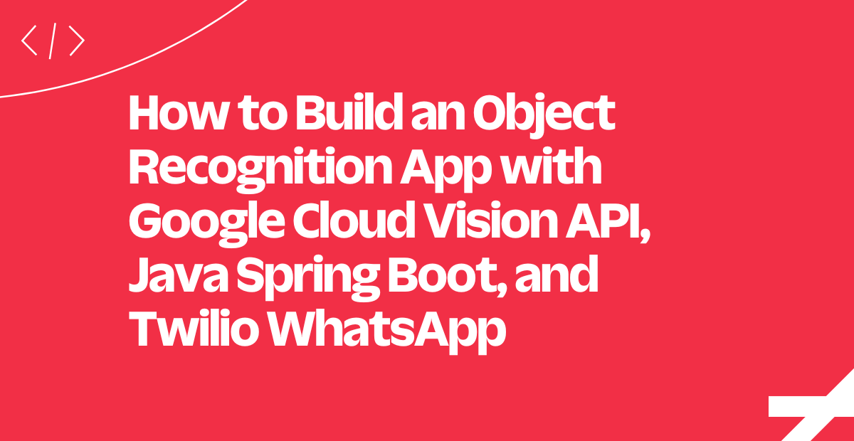 header - How to Build an Object Recognition App With Google Cloud Vision API, Java Spring Boot, and Twilio WhatsApp
