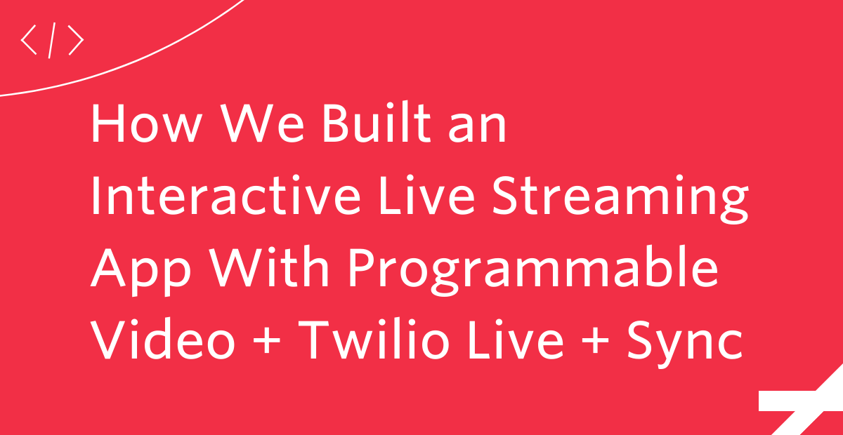 How We Built an Interactive Live Streaming App With Programmable Video + Twilio Live + Sync