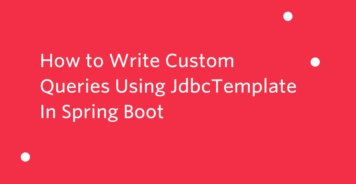 header - How to Write Custom Queries Using JdbcTemplate In Spring Boot