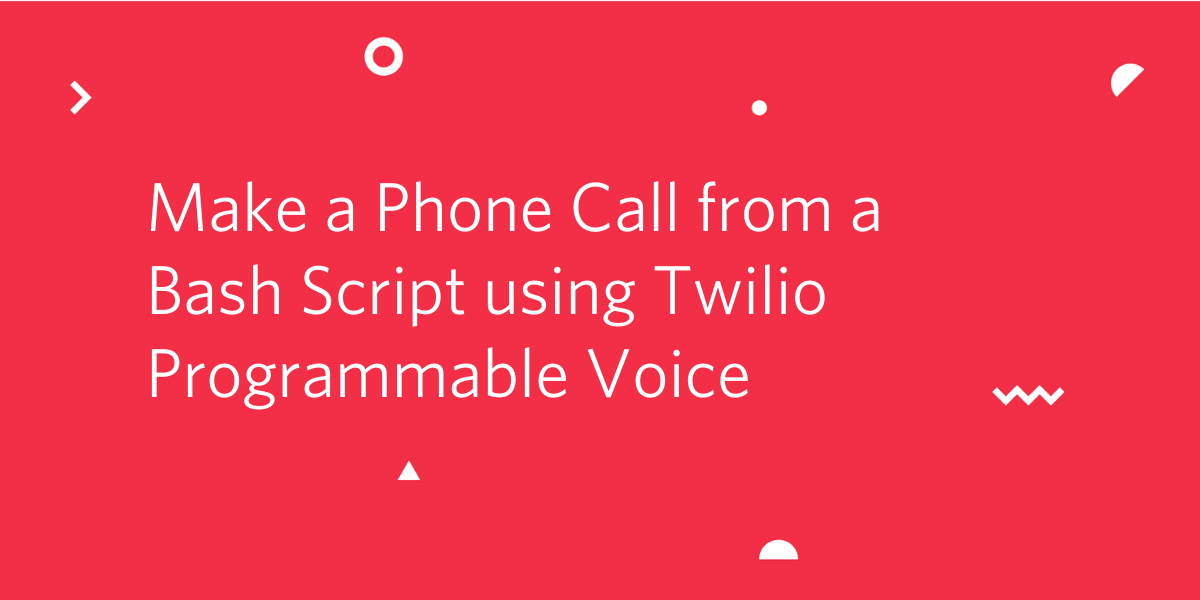 Make a Phone Call from a Bash Script using Twilio Programmable Voice