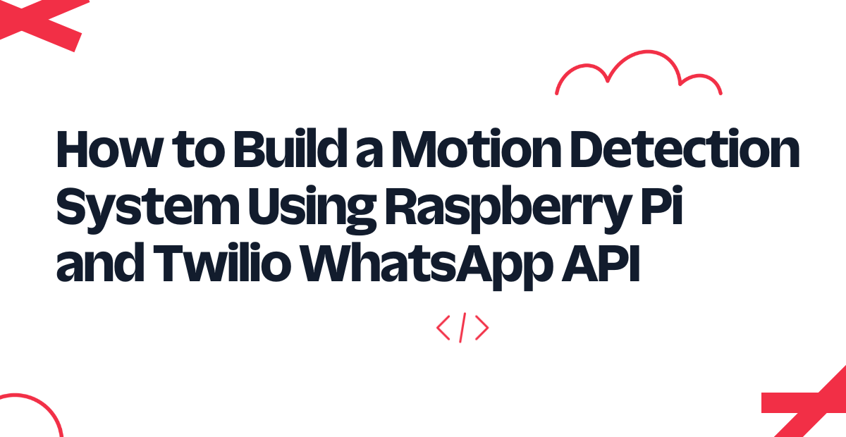How to Build a Motion Detection System Using Raspberry Pi and Twilio WhatsApp API
