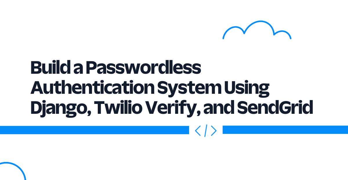 Build a Passwordless Authentication System Using Django, Twilio Verify, and SendGrid