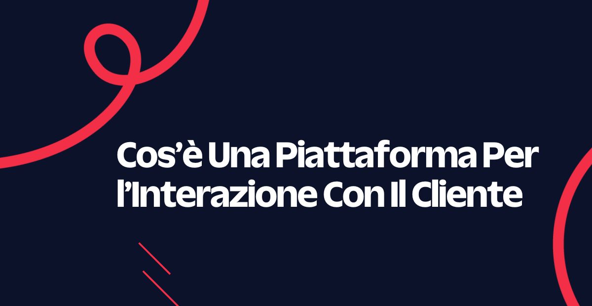 Cos’è Una Piattaforma Per l’Interazione Con Il Cliente Cos’è Una Piattaforma Per l’Interazione Con Il Cliente