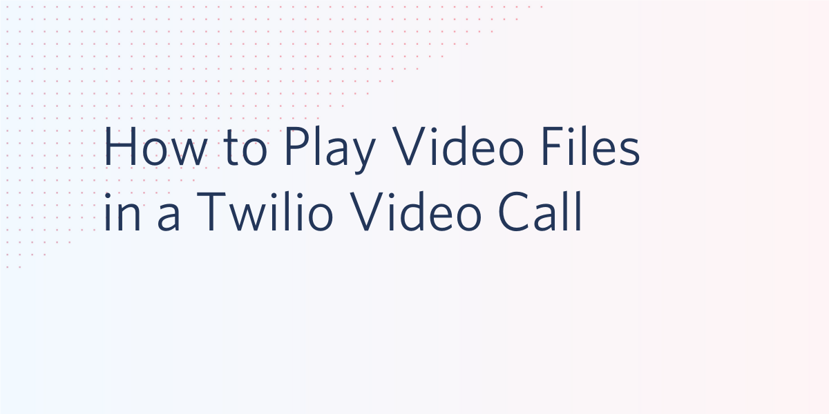 How to Play Video Files in a Twilio Video Call