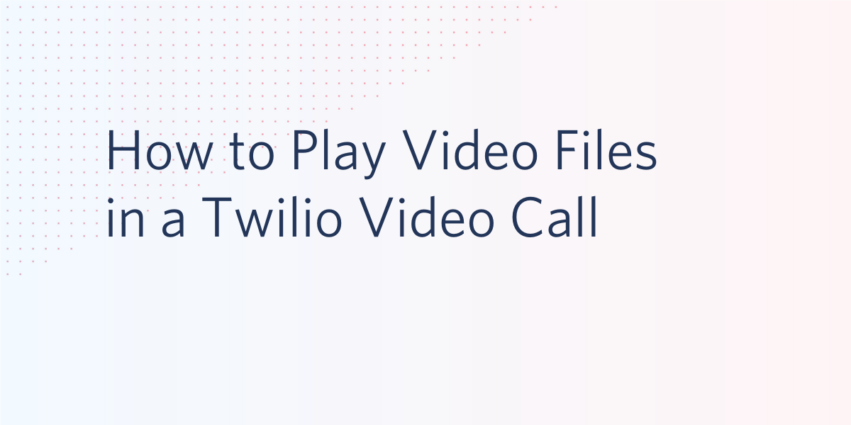 How to Play Video Files in a Twilio Video Call How to Play Video Files in a Twilio Video Call