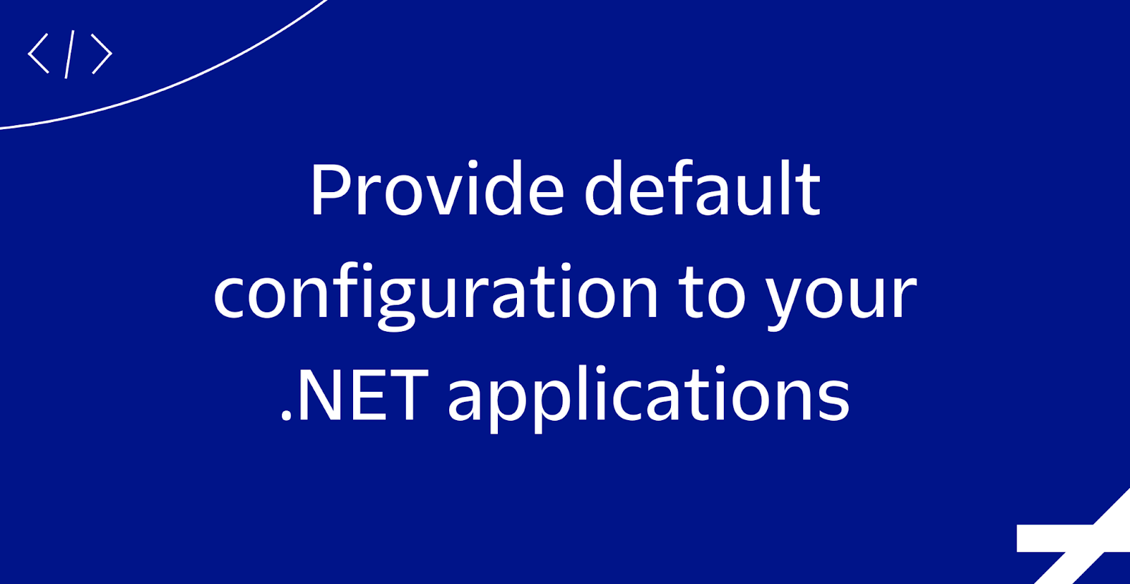 Provide default configuration to your .NET applications Provide default configuration to your .NET applications