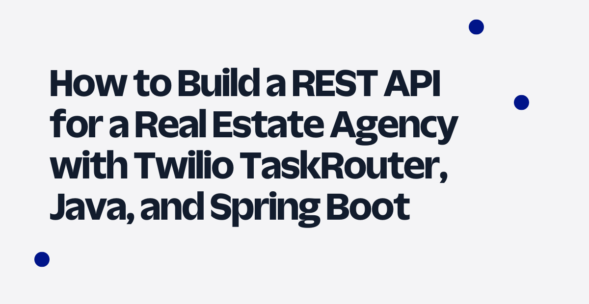 header - How to Build a REST API for a Real Estate Agency with Twilio TaskRouter, Java, and Spring Boot