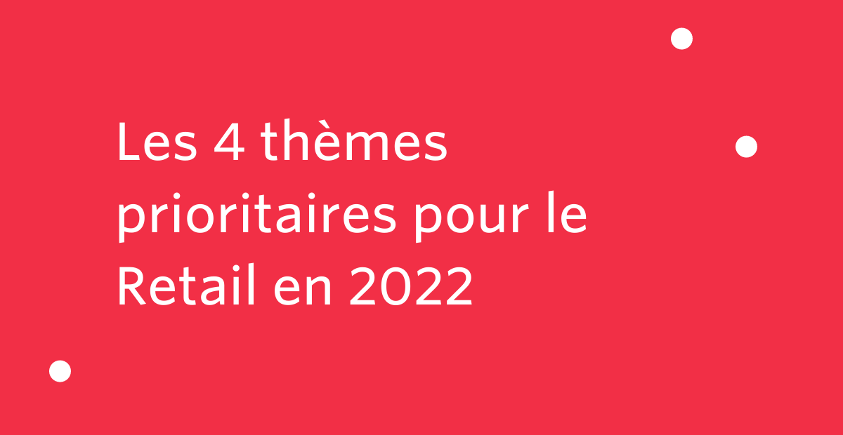 Retail : Thème prioritaires