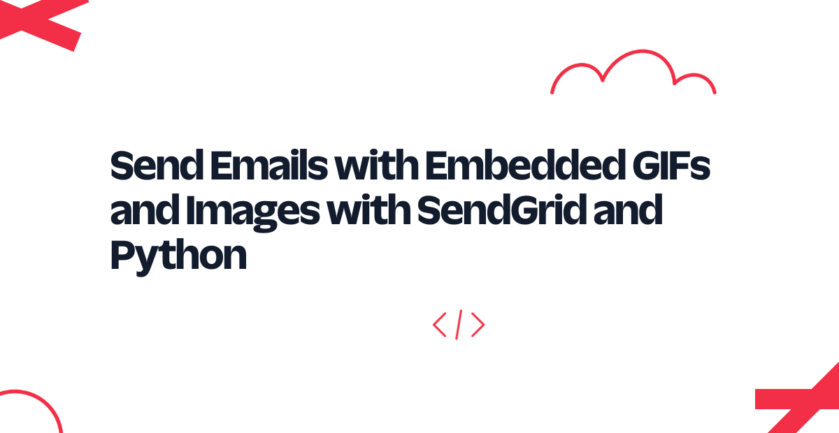 Send Emails with Embedded GIFs and Images with SendGrid and Python Send Emails with Embedded GIFs and Images with SendGrid and Python