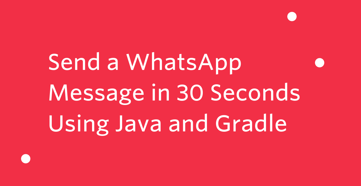 header - How to Send a WhatsApp Message in 30 Seconds Using Java and Gradle