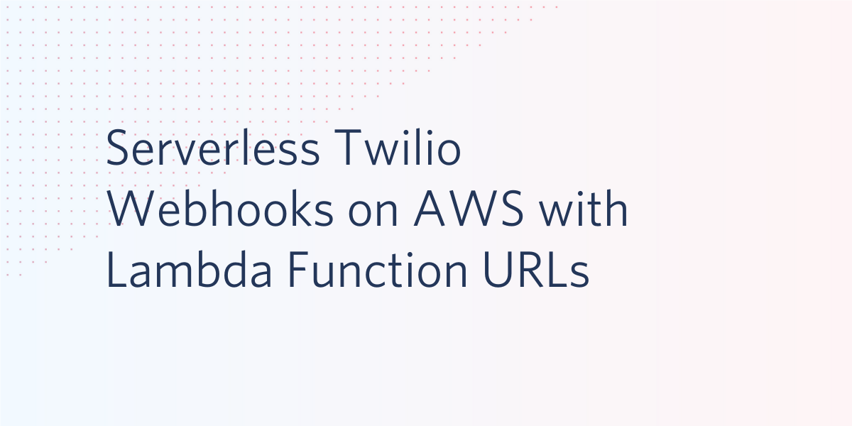 Serverless Twilio Webhooks on AWS with Lambda Function URLs