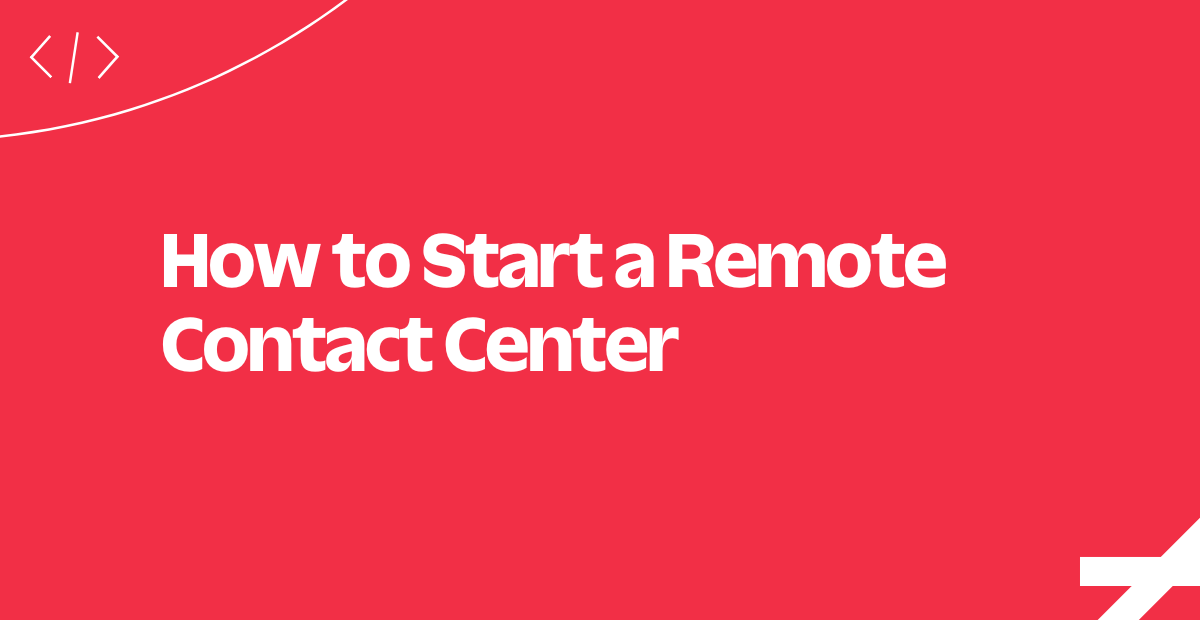How to Start a Remote Contact Center How to Start a Remote Contact Center