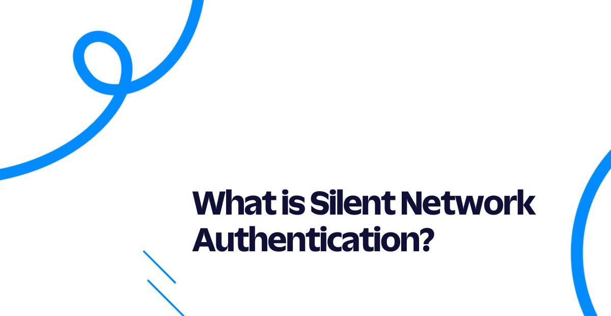 What is Silent Network Authentication? What is Silent Network Authentication?