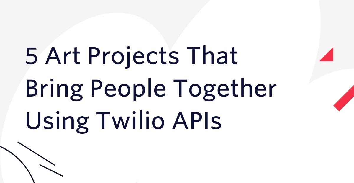 5 Art Projects That Bring People Together Using Twilio APIs 5 Art Projects That Bring People Together Using Twilio APIs