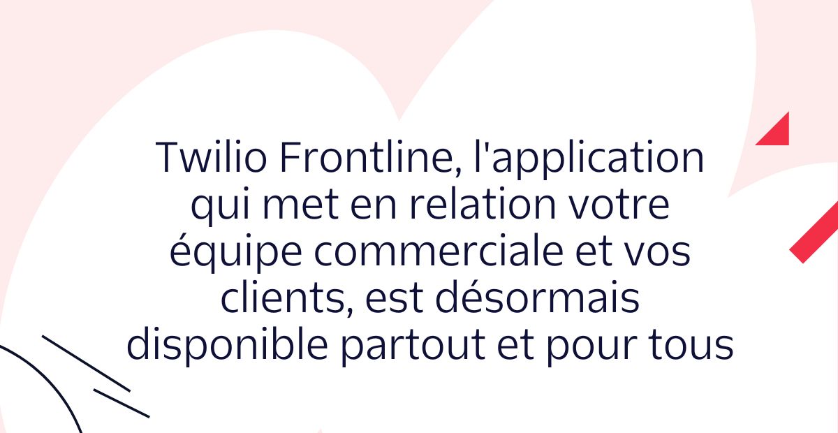 Twilio Frontline est désormais disponible partout et pour tous