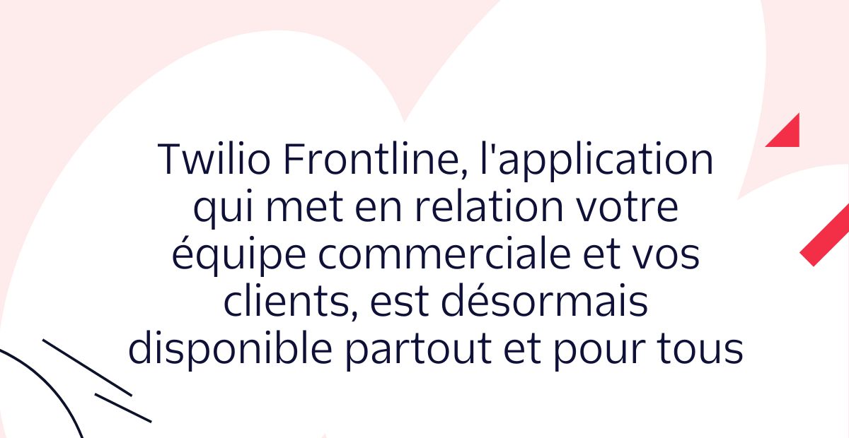Twilio Frontline est désormais disponible partout et pour tous Twilio Frontline est désormais disponible partout et pour tous