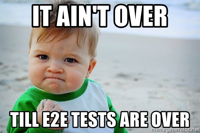 Success kid meme labeled "It ain"t over until the E2E are over"