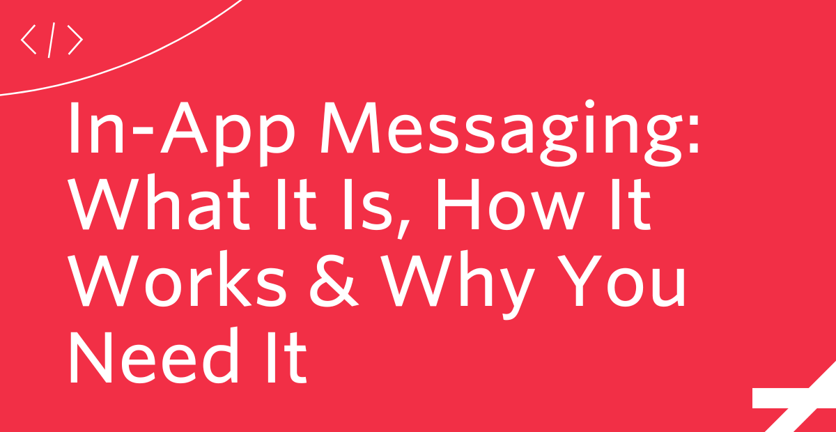 In-App Messaging: What It Is, How It Works & Why You Need It