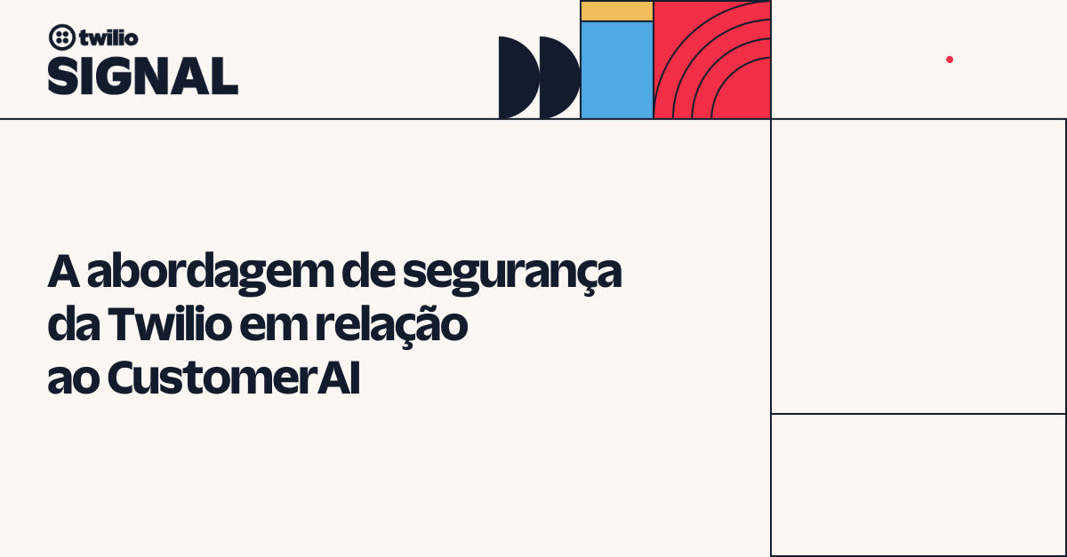 A abordagem de segurança da Twilio em relação ao CustomerAI A abordagem de segurança da Twilio em relação ao CustomerAI