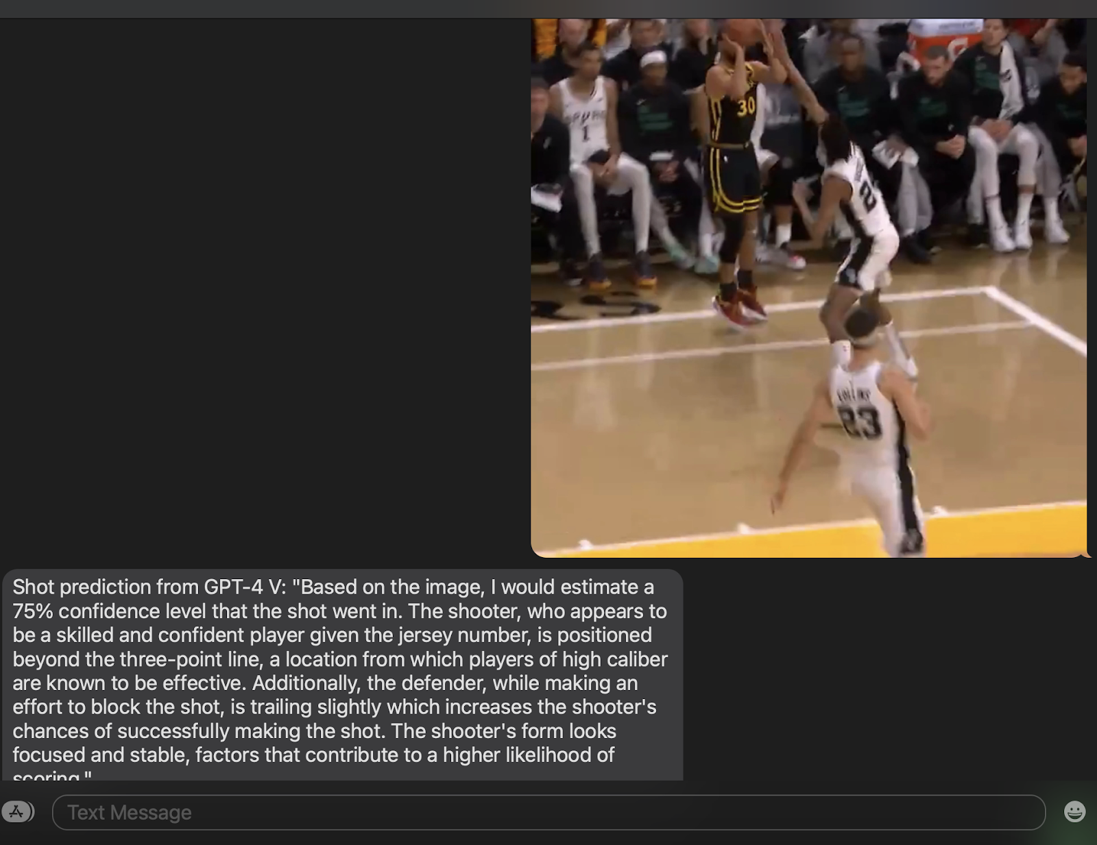 SMS example where I sent a picture of Steph shooting a three and the response is "Shot prediction from GPT-4 V: "Based on the image, I would estimate a 75% confidence level that the shot went in. The shooter, who appears to be a skilled and confident player given the jersey number, is positioned beyond the three-point line, a location from which players of high caliber are known to be effective. Additionally, the defender, while making an effort to block the shot, is trailing slightly which increases the shooter's chances of successfully making the shot. The shooter's form looks focused and stable, factors that contribute to a higher likelihood of scoring.""