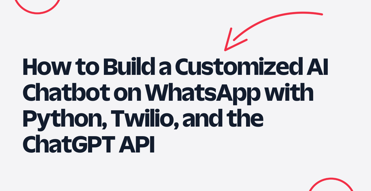 How to Build a Customized AI Chatbot on WhatsApp with Python, Twilio, and the ChatGPT API