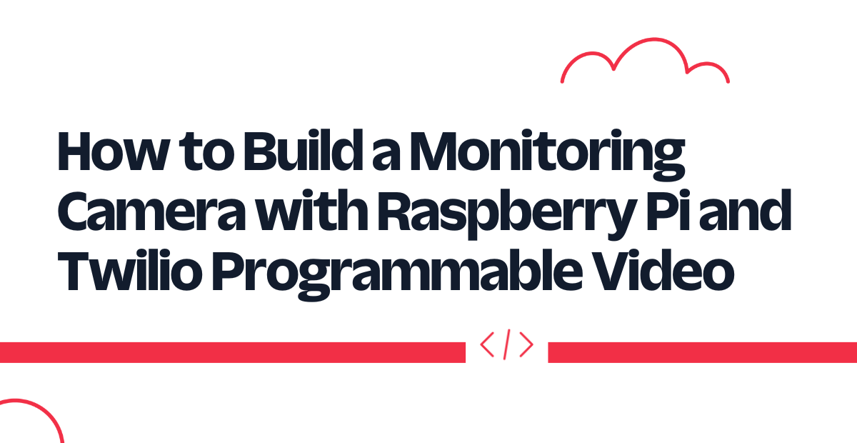 How to Build a Monitoring Camera with Raspberry Pi and Twilio Programmable Video How to Build a Monitoring Camera with Raspberry Pi and Twilio Programmable Video