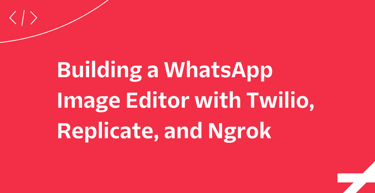 Building a WhatsApp Image Editor with Twilio, Replicate, and Ngrok Building a WhatsApp Image Editor with Twilio, Replicate, and Ngrok