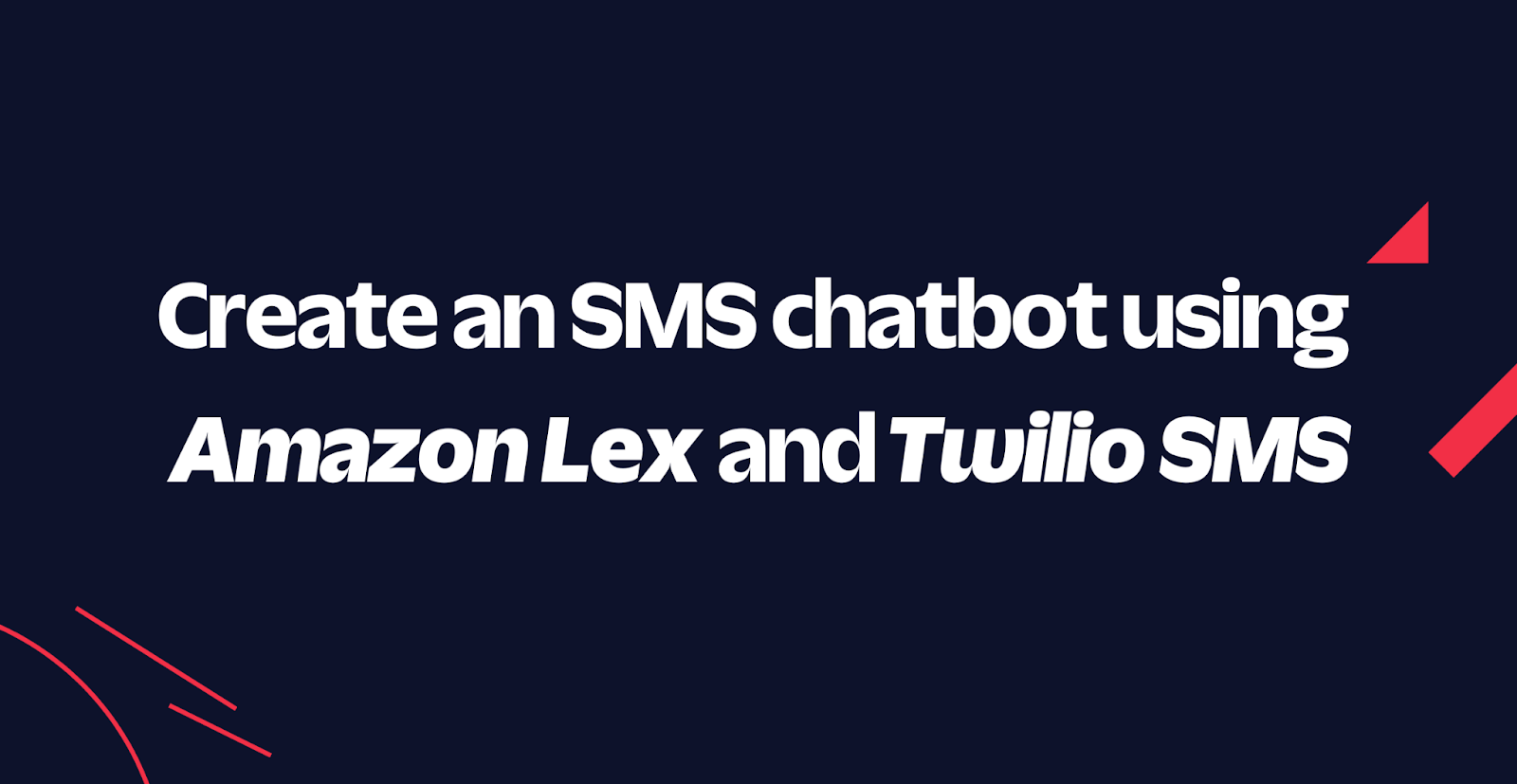 Create an SMS chatbot using Amazon Lex and Twilio SMS Create an SMS chatbot using Amazon Lex and Twilio SMS