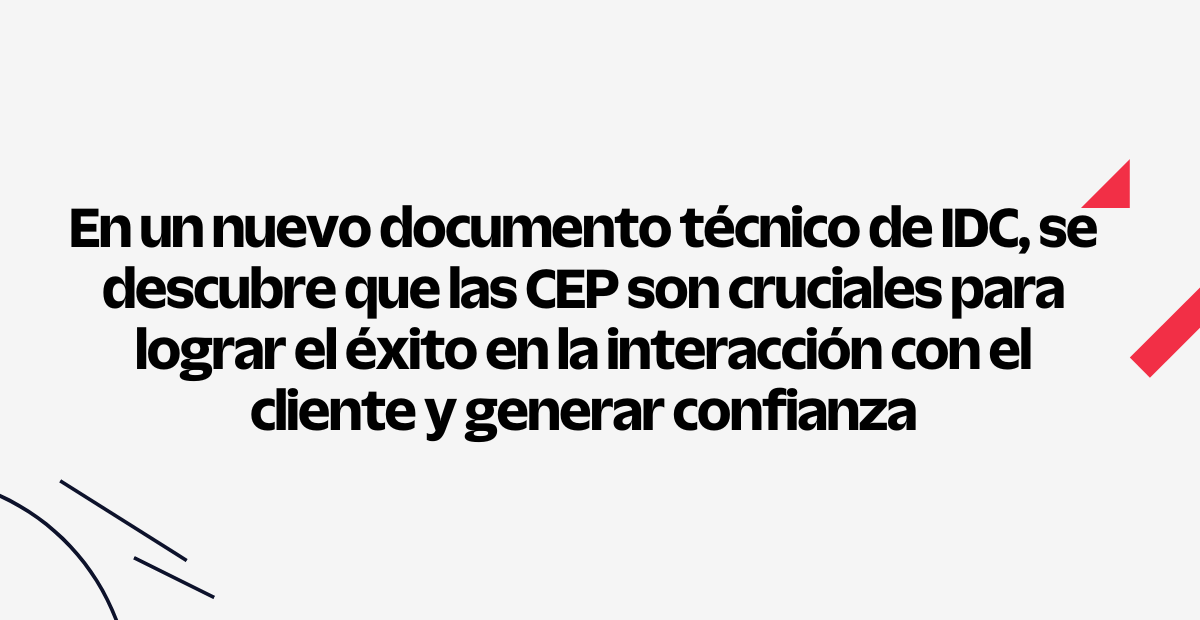 En un nuevo documento técnico de IDC, se descubre que las CEP son cruciales para lograr el éxito en la interacción con el cliente y generar confianza