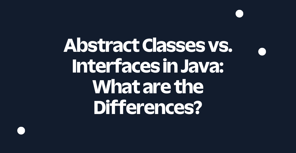 header - Abstract Classes vs. Interfaces in Java: What are the Differences?