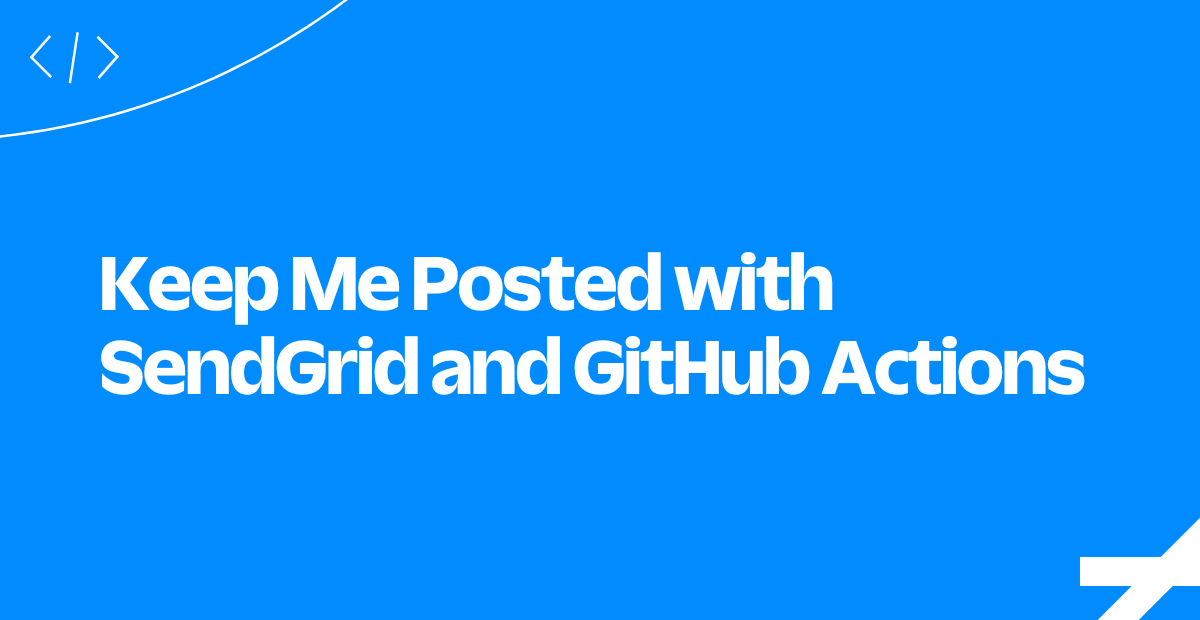 Keep Me Posted with SendGrid and GitHub Actions