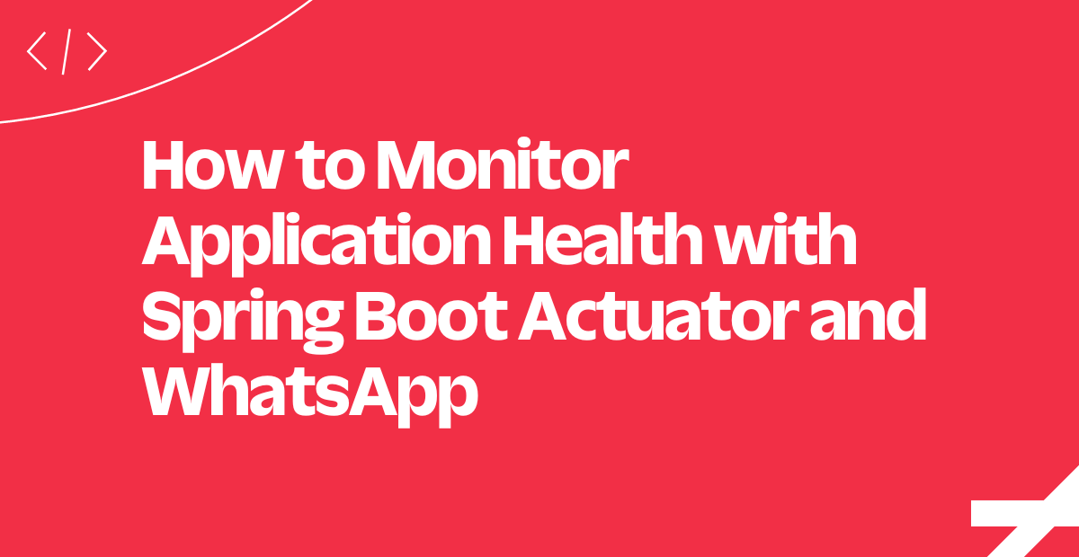 header - How to Monitor Application Health with Spring Boot Actuator and WhatsApp