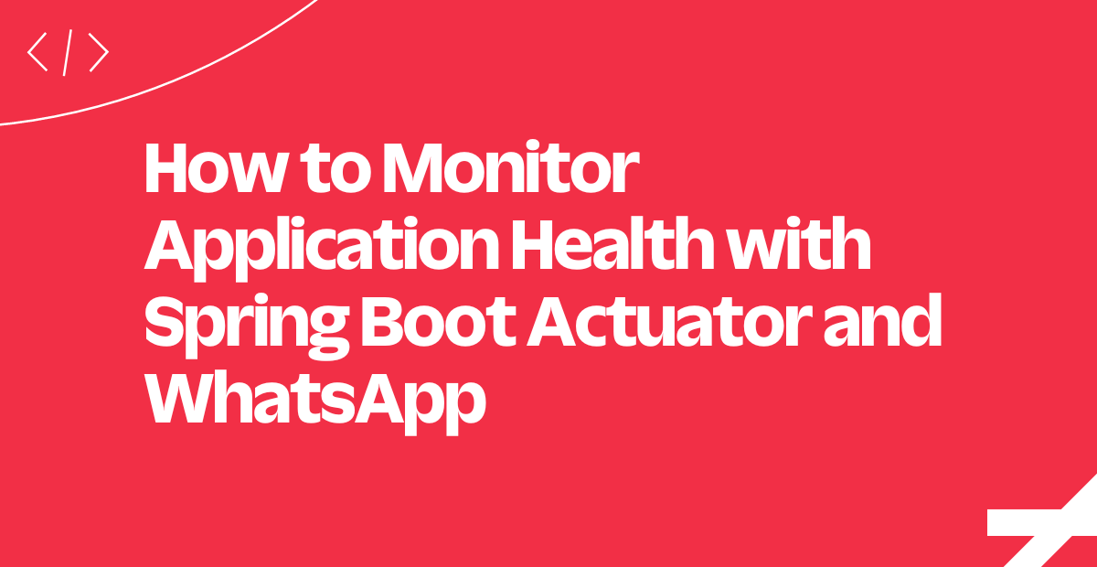header - How to Monitor Application Health with Spring Boot Actuator and WhatsApp header - How to Monitor Application Health with Spring Boot Actuator and WhatsApp