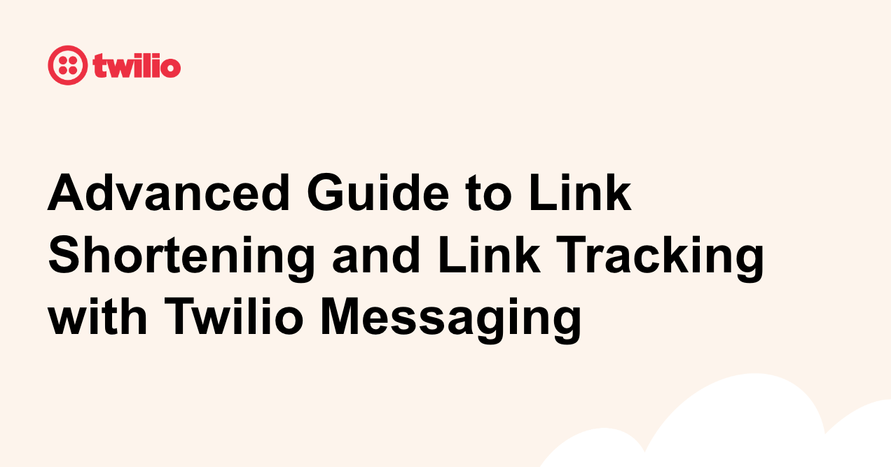 Advanced Guide to Link Shortening and Link Tracking with Twilio Messaging