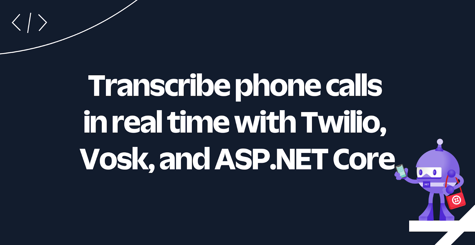 Transcribe phone calls in real time with Twilio, Vosk, and ASP.NET Core Transcribe phone calls in real time with Twilio, Vosk, and ASP.NET Core