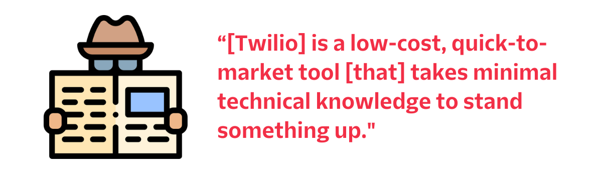 “[Twilio] is a low-cost, quick-to-market tool [that] takes minimal technical knowledge to stand something up.