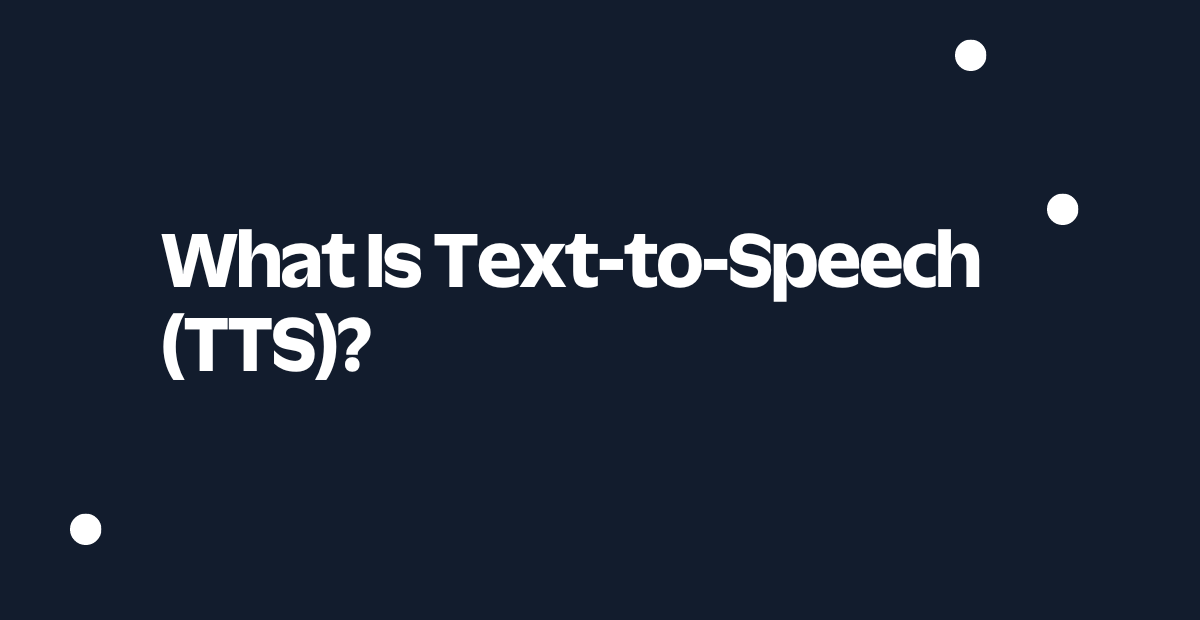What Is Text-to-Speech (TTS)?